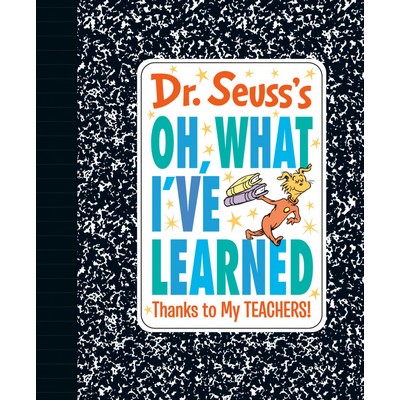 Dr. Seuss's Oh, What I've Learned: Thanks to My TEACHERS!